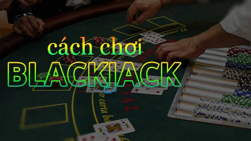 Cách chơi blackjack