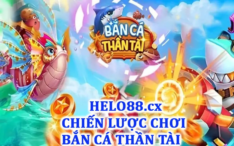 Chiến lược chơi bắn cá thần tài Helo88 hiệu quả 